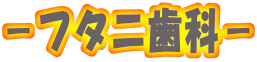 －フタニ歯科－